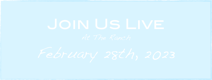 

Join Us Live
At The Ranch
February 28th, 2023